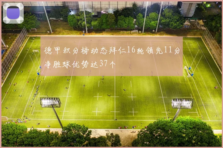 德甲积分榜动态拜仁16轮领先11分净胜球优势达37个