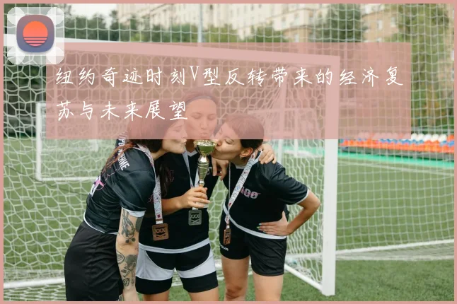纽约奇迹时刻V型反转带来的经济复苏与未来展望