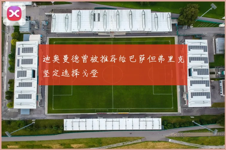 迪奥曼德曾被推荐给巴萨但弗里克坚定选择戈登