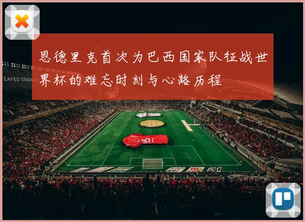 恩德里克首次为巴西国家队征战世界杯的难忘时刻与心路历程