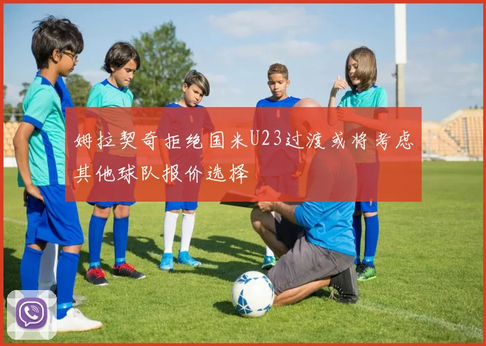 姆拉契奇拒绝国米U23过渡或将考虑其他球队报价选择